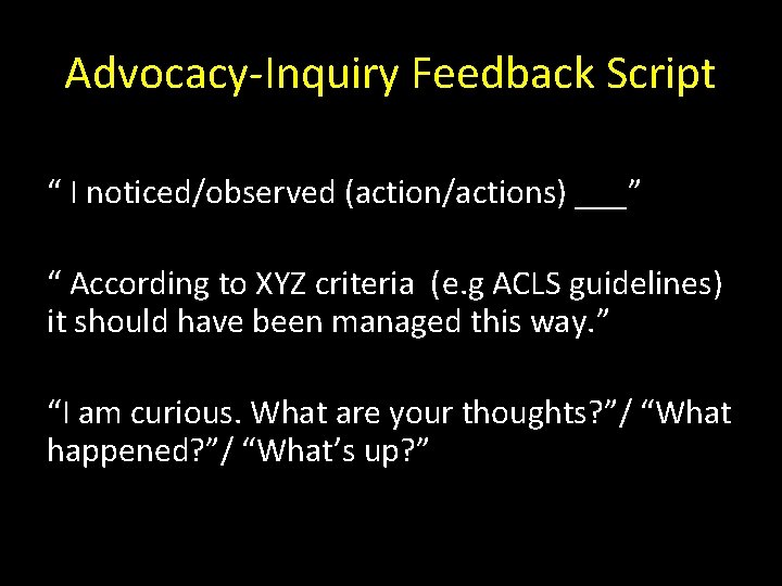 Advocacy-Inquiry Feedback Script “ I noticed/observed (action/actions) ___” “ According to XYZ criteria (e.