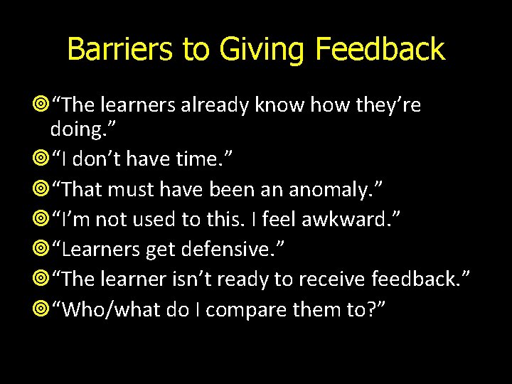Barriers to Giving Feedback “The learners already know how they’re doing. ” “I don’t