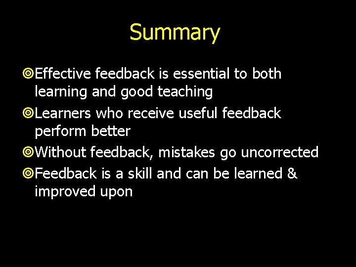 Summary Effective feedback is essential to both learning and good teaching Learners who receive