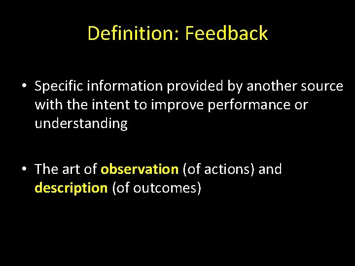 Definition: Feedback • Specific information provided by another source with the intent to improve