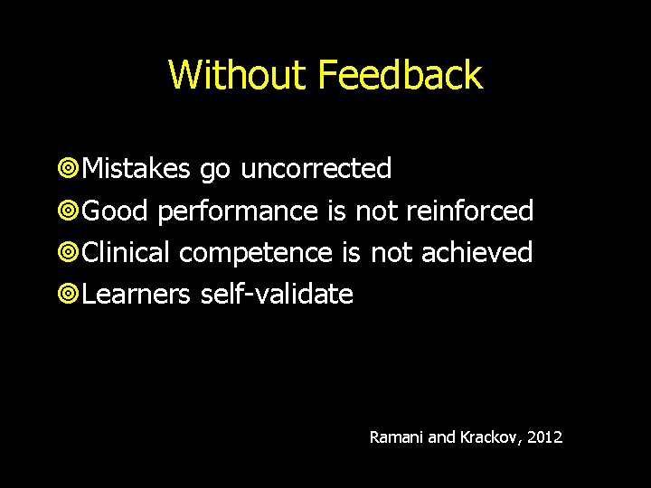 Without Feedback Mistakes go uncorrected Good performance is not reinforced Clinical competence is not