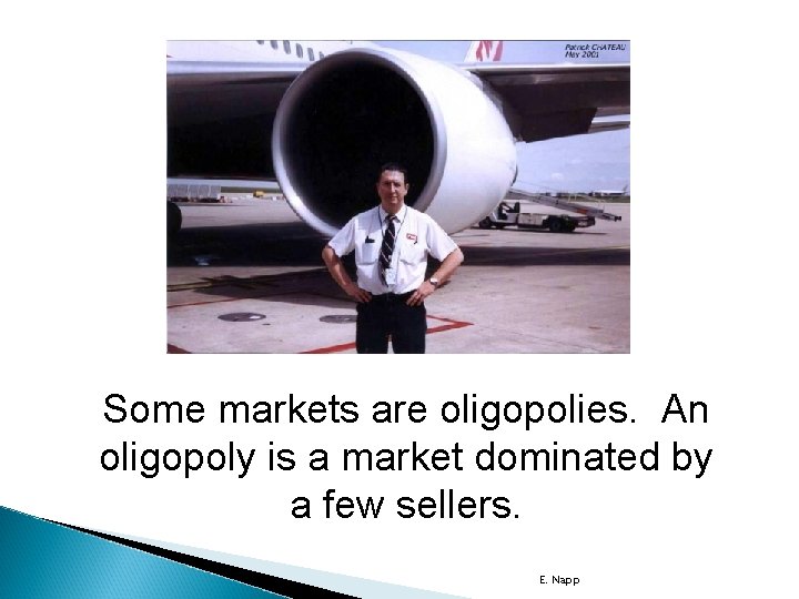 Some markets are oligopolies. An oligopoly is a market dominated by a few sellers.