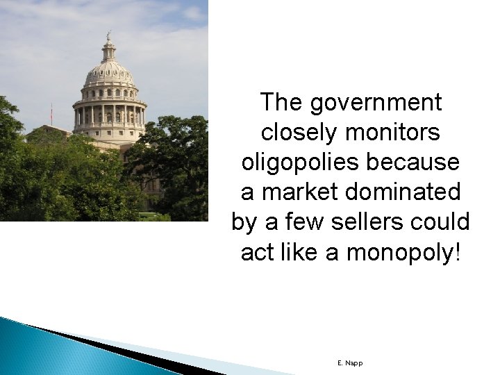 The government closely monitors oligopolies because a market dominated by a few sellers could