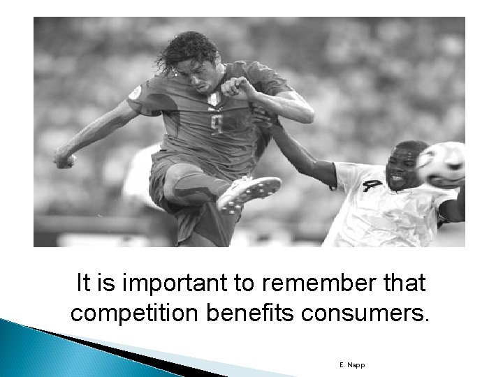 It is important to remember that competition benefits consumers. E. Napp 