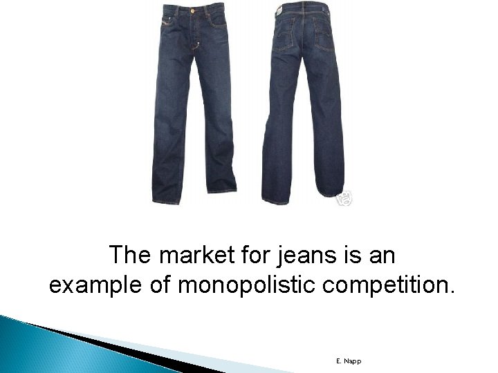 The market for jeans is an example of monopolistic competition. E. Napp 