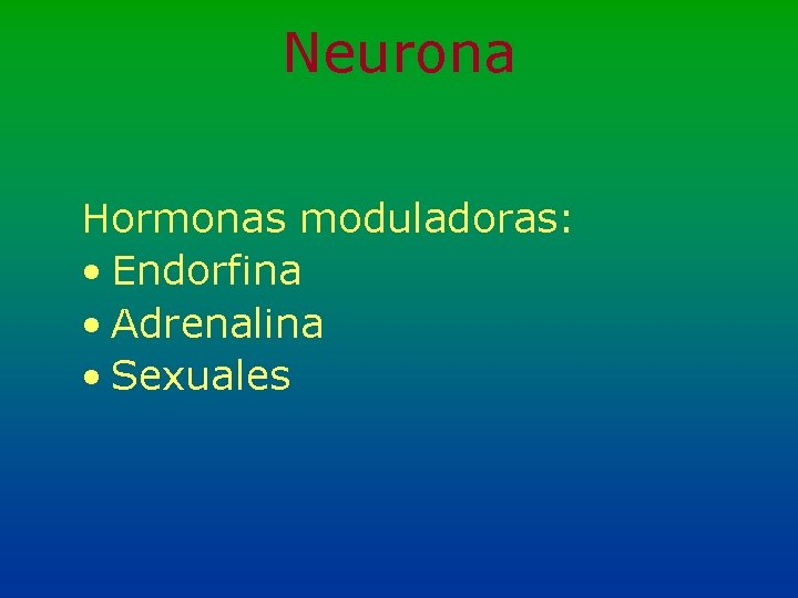 Neurona Hormonas moduladoras: • Endorfina • Adrenalina • Sexuales 