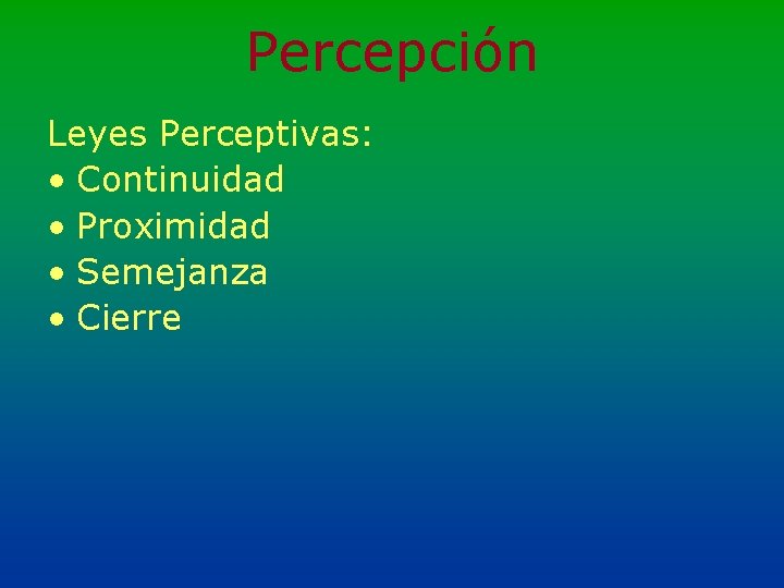 Percepción Leyes Perceptivas: • Continuidad • Proximidad • Semejanza • Cierre 