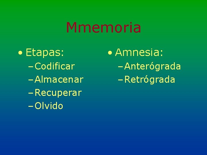 Mmemoria • Etapas: – Codificar – Almacenar – Recuperar – Olvido • Amnesia: –