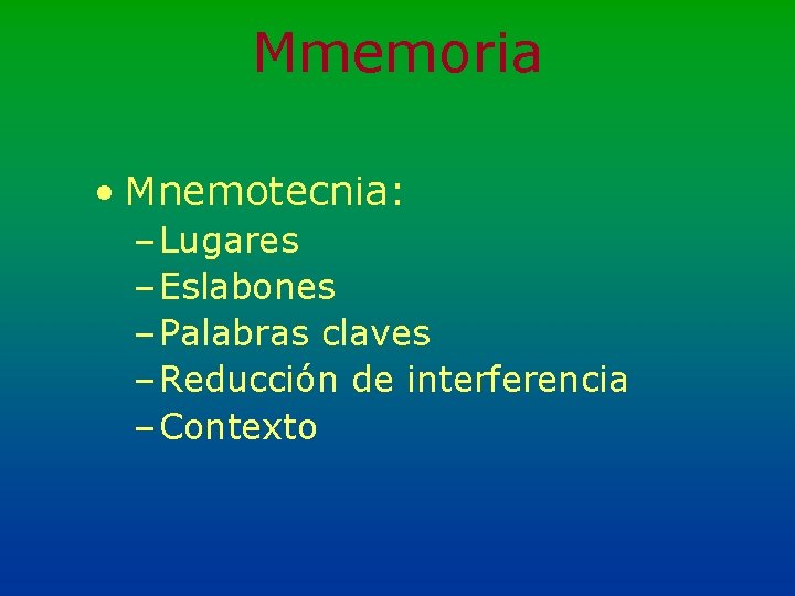 Mmemoria • Mnemotecnia: – Lugares – Eslabones – Palabras claves – Reducción de interferencia