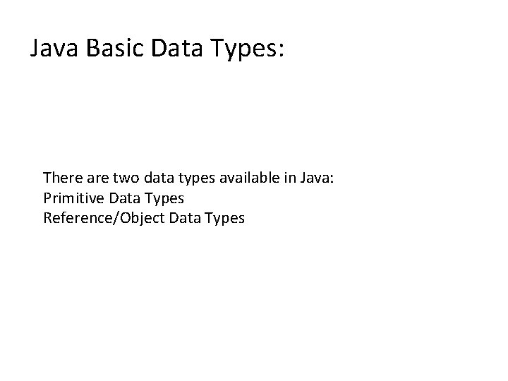 Java Basic Data Types: There are two data types available in Java: Primitive Data