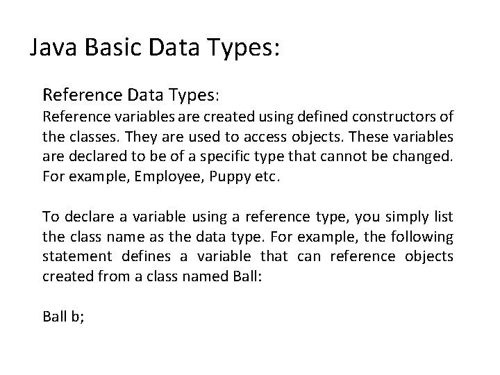 Java Basic Data Types: Reference Data Types: Reference variables are created using defined constructors