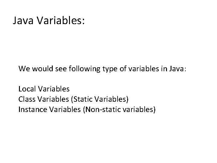 Java Variables: We would see following type of variables in Java: Local Variables Class