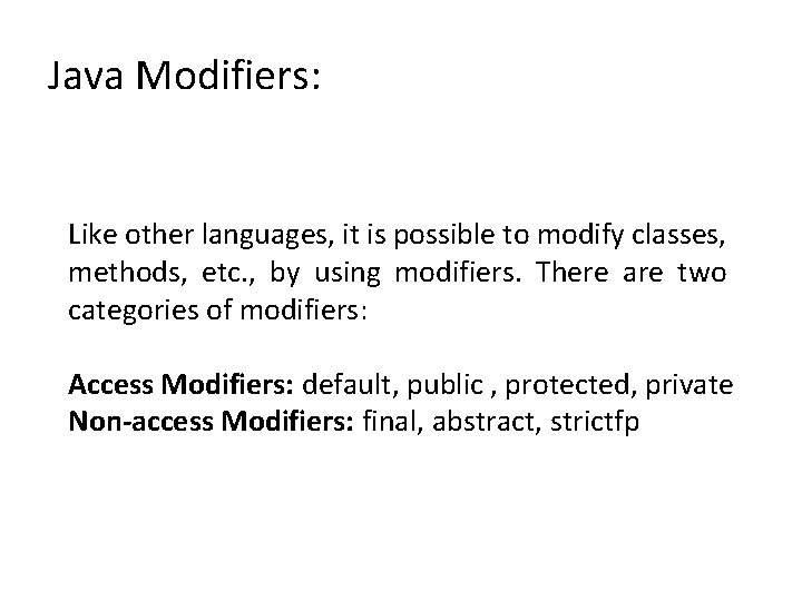 Java Modifiers: Like other languages, it is possible to modify classes, methods, etc. ,