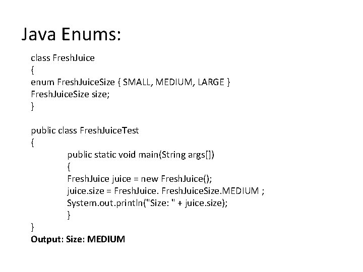 Java Enums: class Fresh. Juice { enum Fresh. Juice. Size { SMALL, MEDIUM, LARGE