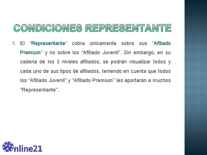 CONDICIONES REPRESENTANTE 5. El “Representante” cobra únicamente sobre sus “Afiliado Premium” y no sobre CONDICIONES REPRESENTANTE 5. El “Representante” cobra únicamente sobre sus “Afiliado Premium” y no sobre