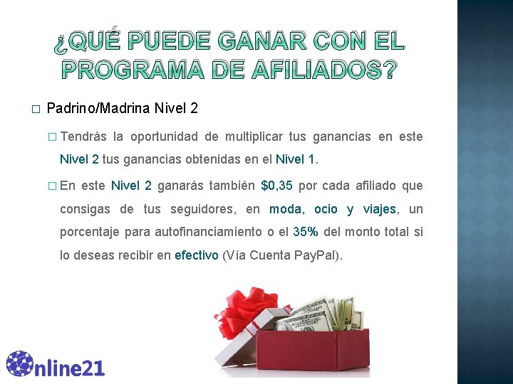 ¿QUÉ PUEDE GANAR CON EL PROGRAMA DE AFILIADOS? � Padrino/Madrina Nivel 2 � Tendrás ¿QUÉ PUEDE GANAR CON EL PROGRAMA DE AFILIADOS? � Padrino/Madrina Nivel 2 � Tendrás
