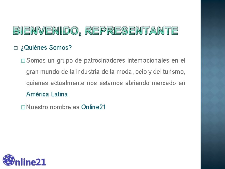 BIENVENIDO, REPRESENTANTE � ¿Quiénes Somos? � Somos un grupo de patrocinadores internacionales en el BIENVENIDO, REPRESENTANTE � ¿Quiénes Somos? � Somos un grupo de patrocinadores internacionales en el