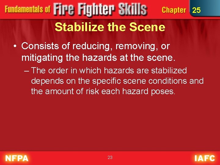 25 Stabilize the Scene • Consists of reducing, removing, or mitigating the hazards at 25 Stabilize the Scene • Consists of reducing, removing, or mitigating the hazards at