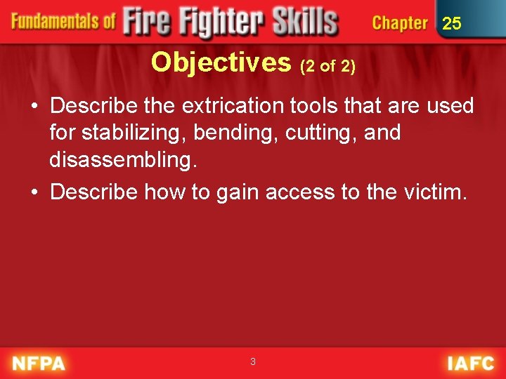 25 Objectives (2 of 2) • Describe the extrication tools that are used for