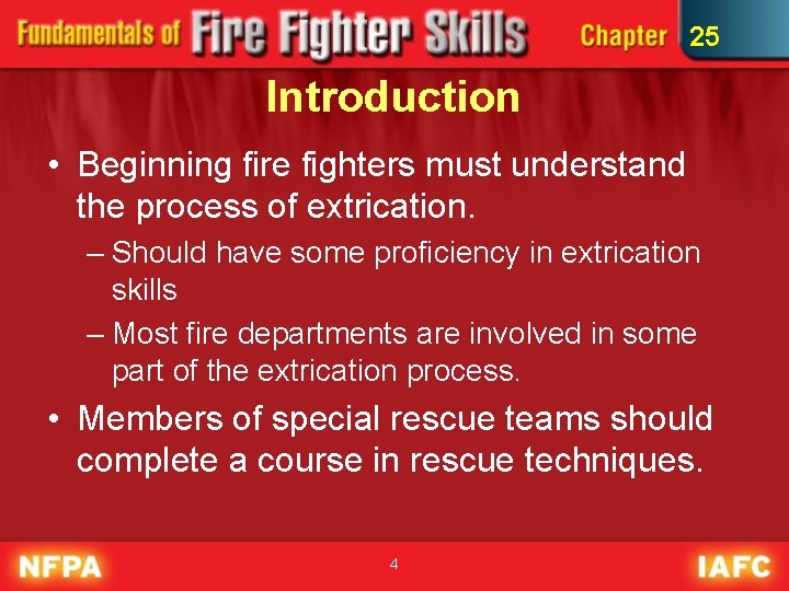 25 Introduction • Beginning fire fighters must understand the process of extrication. – Should