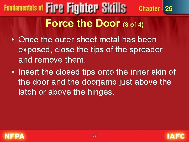 25 Force the Door (3 of 4) • Once the outer sheet metal has