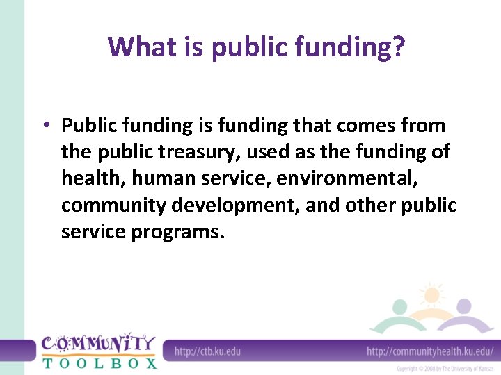What is public funding? • Public funding is funding that comes from the public