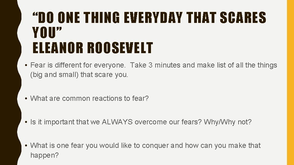 “DO ONE THING EVERYDAY THAT SCARES YOU” ELEANOR ROOSEVELT • Fear is different for