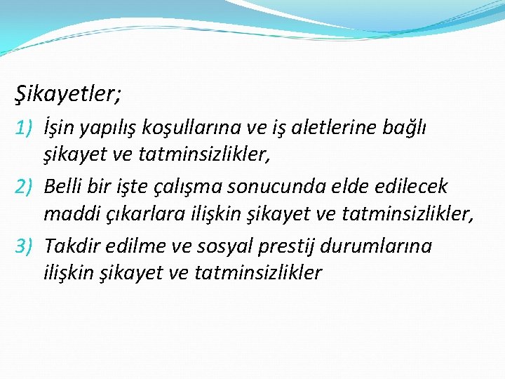 Şikayetler; 1) İşin yapılış koşullarına ve iş aletlerine bağlı şikayet ve tatminsizlikler, 2) Belli