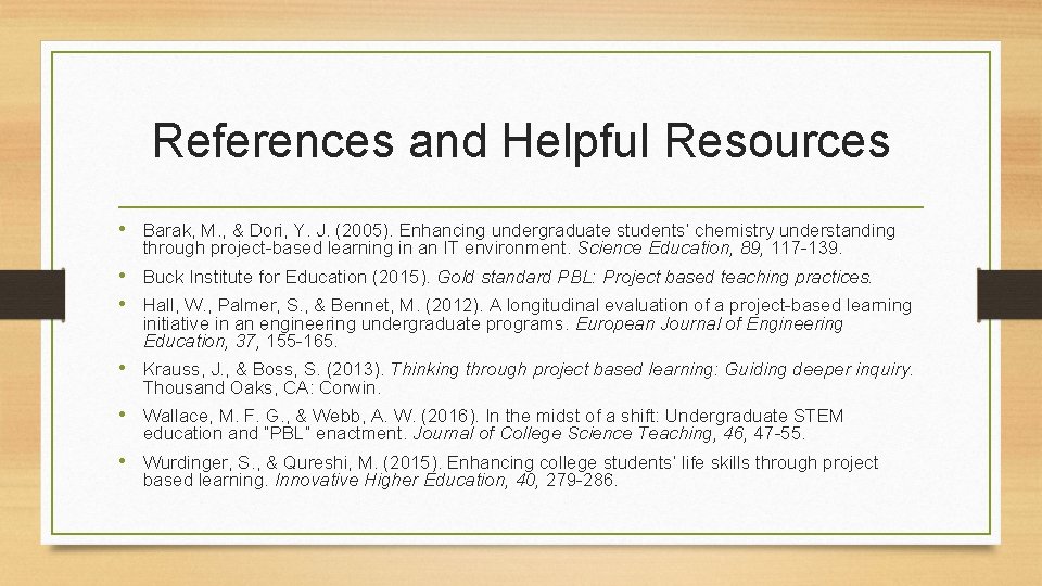 References and Helpful Resources • Barak, M. , & Dori, Y. J. (2005). Enhancing