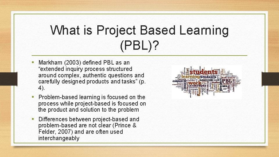 What is Project Based Learning (PBL)? • Markham (2003) defined PBL as an “extended