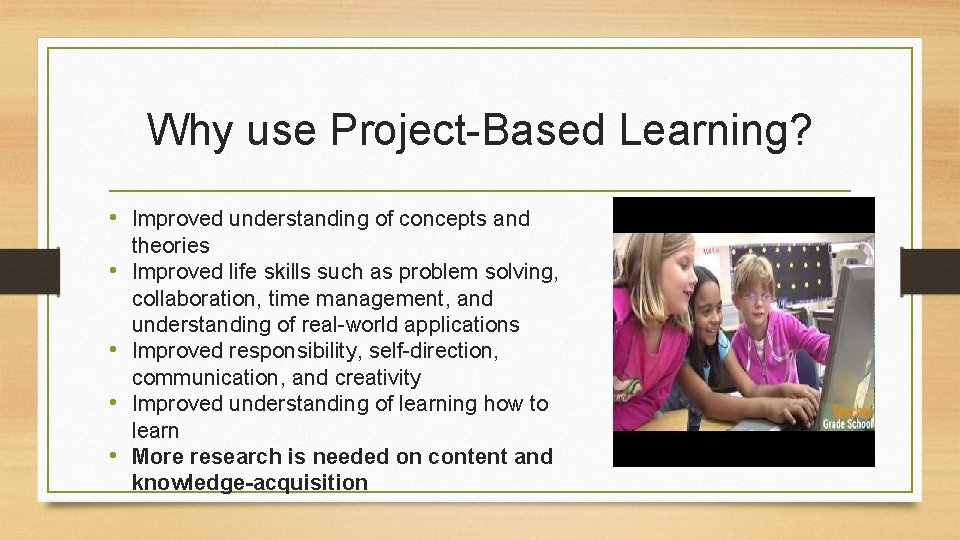 Why use Project-Based Learning? • Improved understanding of concepts and • • theories Improved