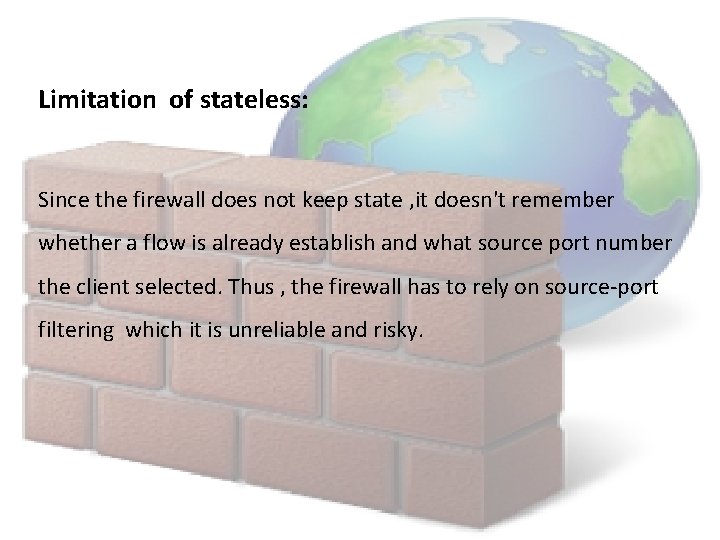 Limitation of stateless: Since the firewall does not keep state , it doesn't remember