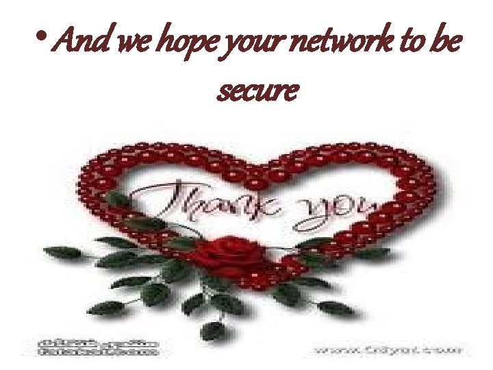  • And we hope your network to be secure 