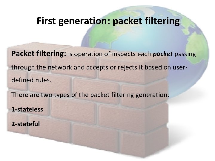 First generation: packet filtering Packet filtering: is operation of inspects each packet passing through