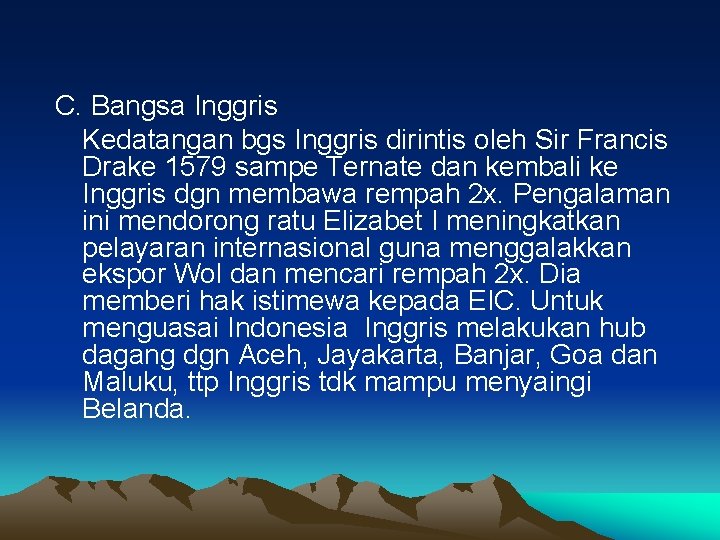 C. Bangsa Inggris Kedatangan bgs Inggris dirintis oleh Sir Francis Drake 1579 sampe Ternate C. Bangsa Inggris Kedatangan bgs Inggris dirintis oleh Sir Francis Drake 1579 sampe Ternate