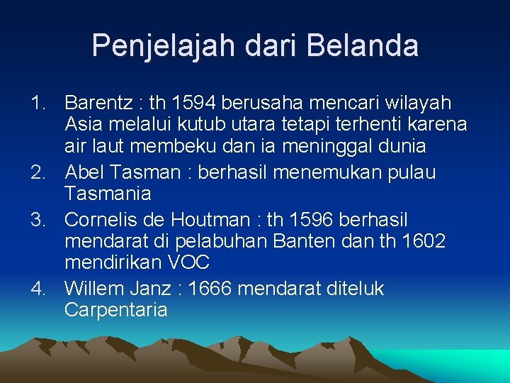 Penjelajah dari Belanda 1. Barentz : th 1594 berusaha mencari wilayah Asia melalui kutub Penjelajah dari Belanda 1. Barentz : th 1594 berusaha mencari wilayah Asia melalui kutub
