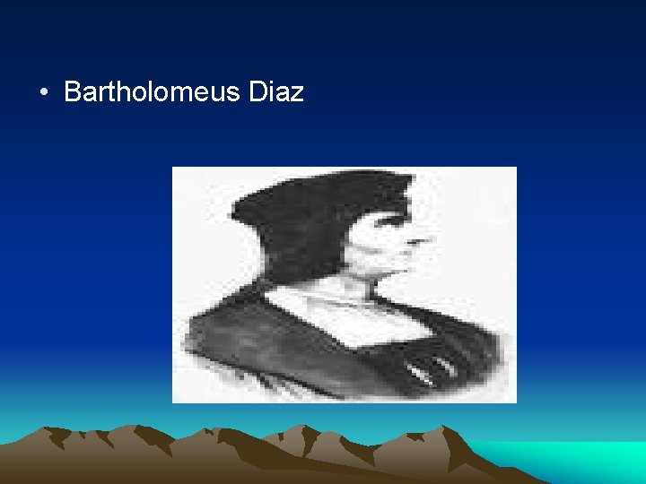 • Bartholomeus Diaz • Bartholomeus Diaz