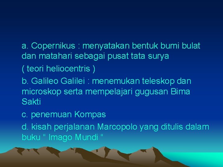 a. Copernikus : menyatakan bentuk bumi bulat dan matahari sebagai pusat tata surya (