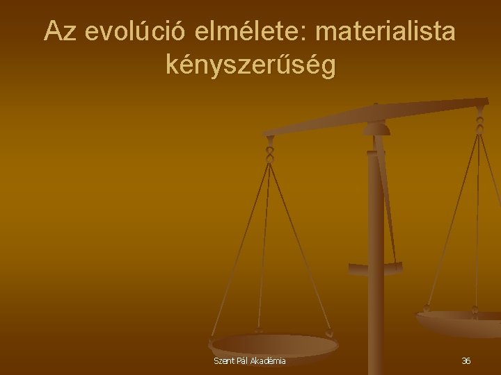 Az evolúció elmélete: materialista kényszerűség Szent Pál Akadémia 36 