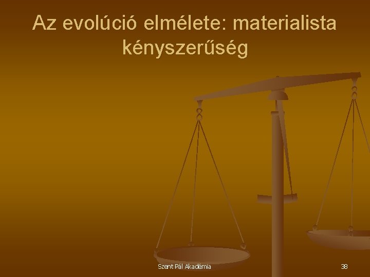 Az evolúció elmélete: materialista kényszerűség Szent Pál Akadémia 38 