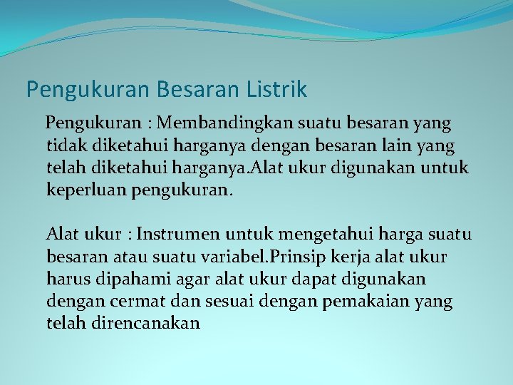 Pengukuran Besaran Listrik Pengukuran : Membandingkan suatu besaran yang tidak diketahui harganya dengan besaran