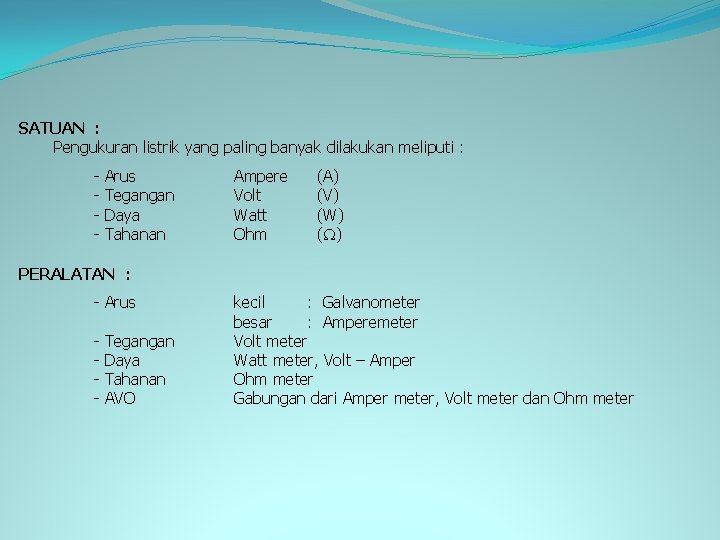 SATUAN : Pengukuran listrik yang paling banyak dilakukan meliputi : - Arus Tegangan Daya