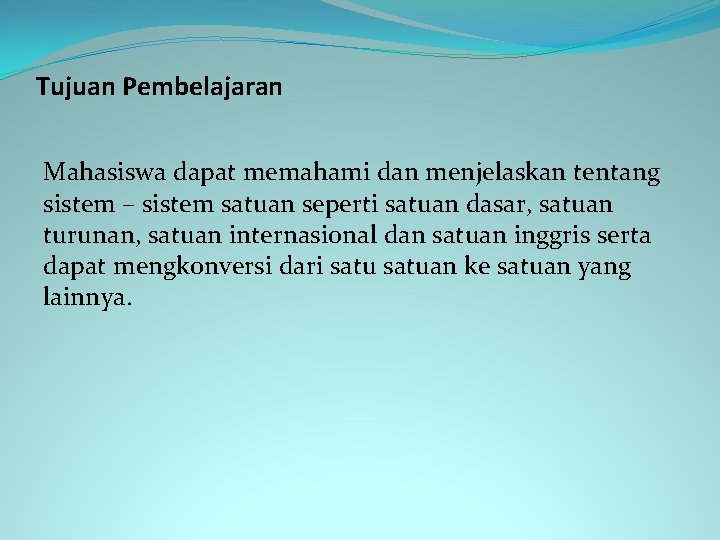 Tujuan Pembelajaran Mahasiswa dapat memahami dan menjelaskan tentang sistem – sistem satuan seperti satuan