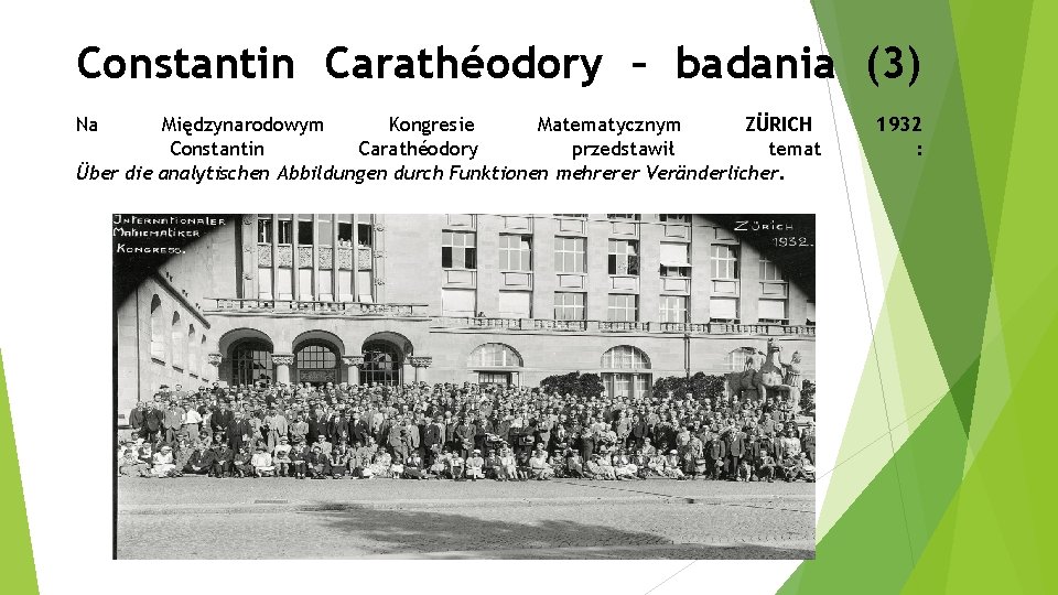 Constantin Carathéodory – badania (3) Na Międzynarodowym Kongresie Matematycznym ZÜRICH Constantin Carathéodory przedstawił temat