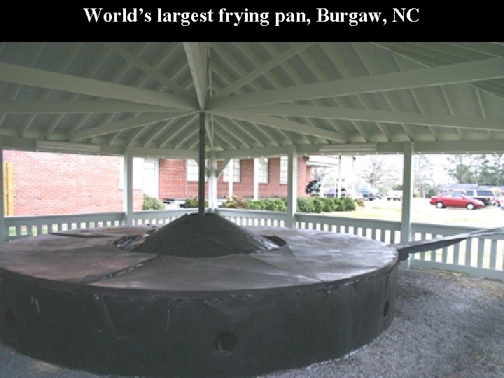 World’s largest frying pan, Burgaw, NC 