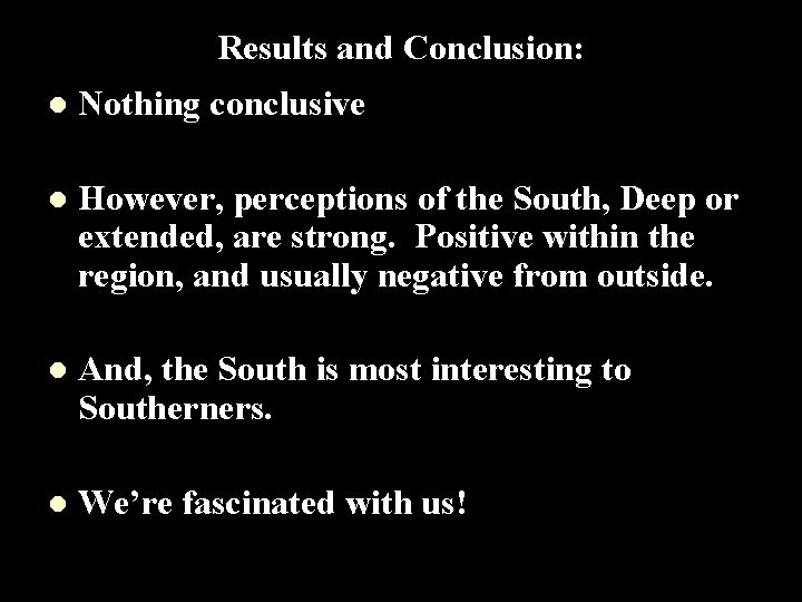 Results and Conclusion: l Nothing conclusive l However, perceptions of the South, Deep or