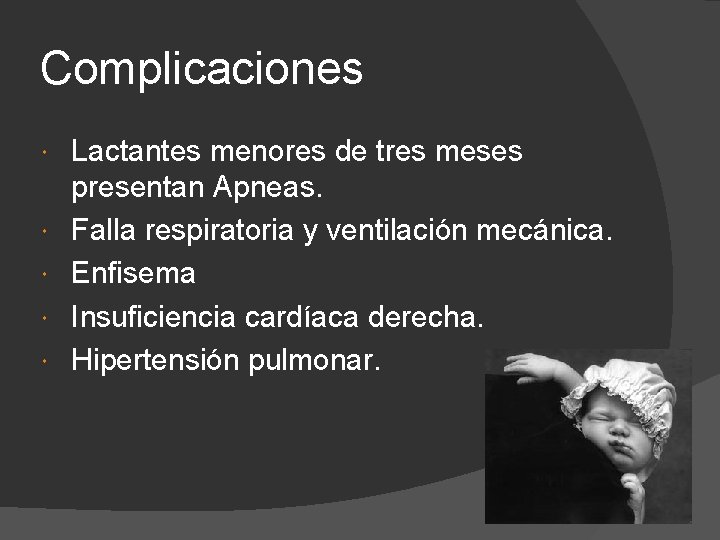 Complicaciones Lactantes menores de tres meses presentan Apneas. Falla respiratoria y ventilación mecánica. Enfisema