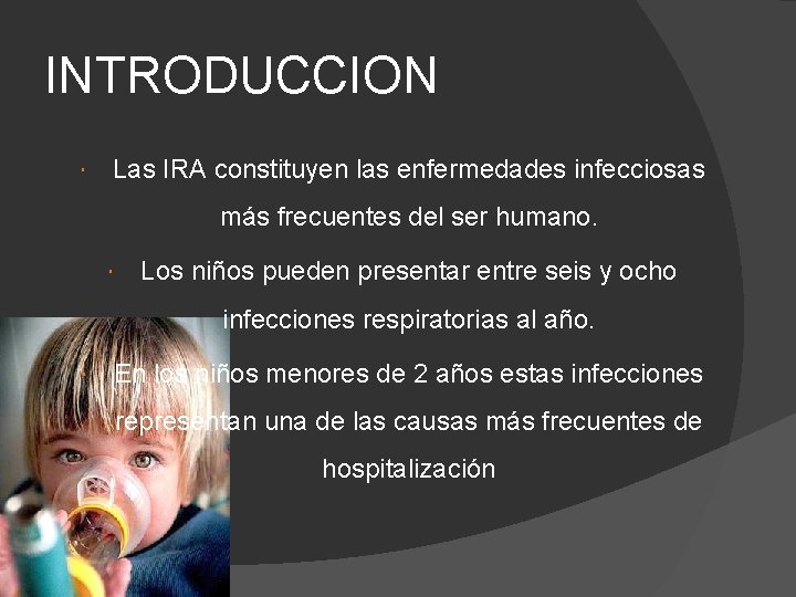 INTRODUCCION Las IRA constituyen las enfermedades infecciosas más frecuentes del ser humano. Los niños