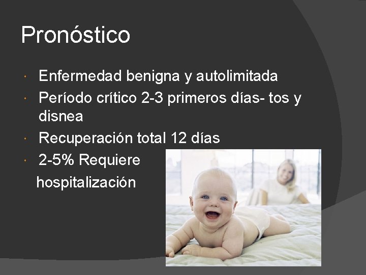 Pronóstico Enfermedad benigna y autolimitada Período crítico 2 -3 primeros días- tos y disnea