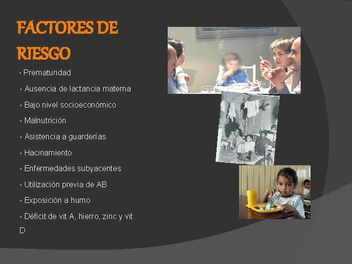 FACTORES DE RIESGO • Prematuridad • Ausencia de lactancia materna • Bajo nivel socioeconómico